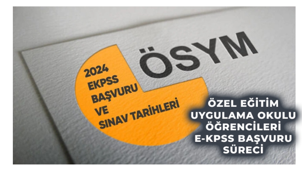 ÖZEL EĞİTİM UYGULAMA OKULU ÖĞRENCİLERİ E-KPSS BAŞVURUSU YAPABİLİYOR.